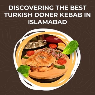 Discovering the Best Turkish Doner Kebab in Islamabad